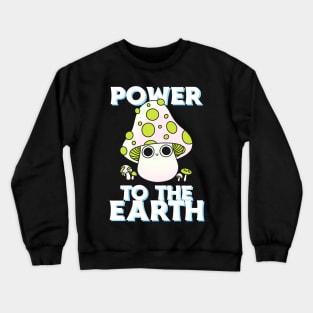 Power To The Earth Mushroom Over The Next Crewneck Sweatshirt